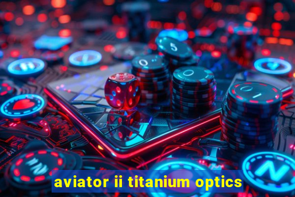 aviator ii titanium optics